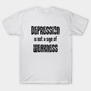 Depression Is Not A Sign Of Weakness black T-Shirt